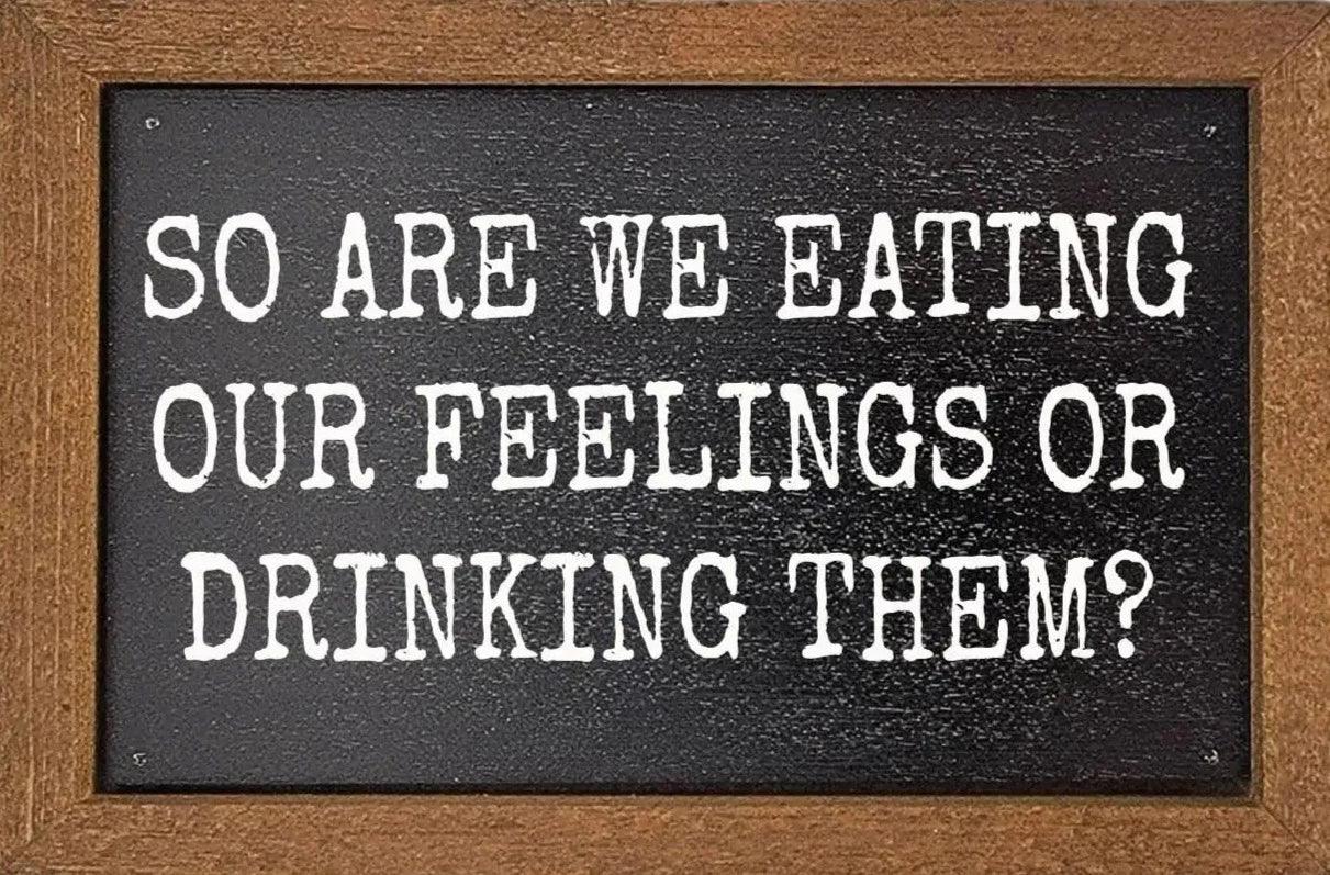 Are We Eating Our Feelings Or Drinking Them Sign - 6x4 - Doodlations Coffee Bar & Boutique