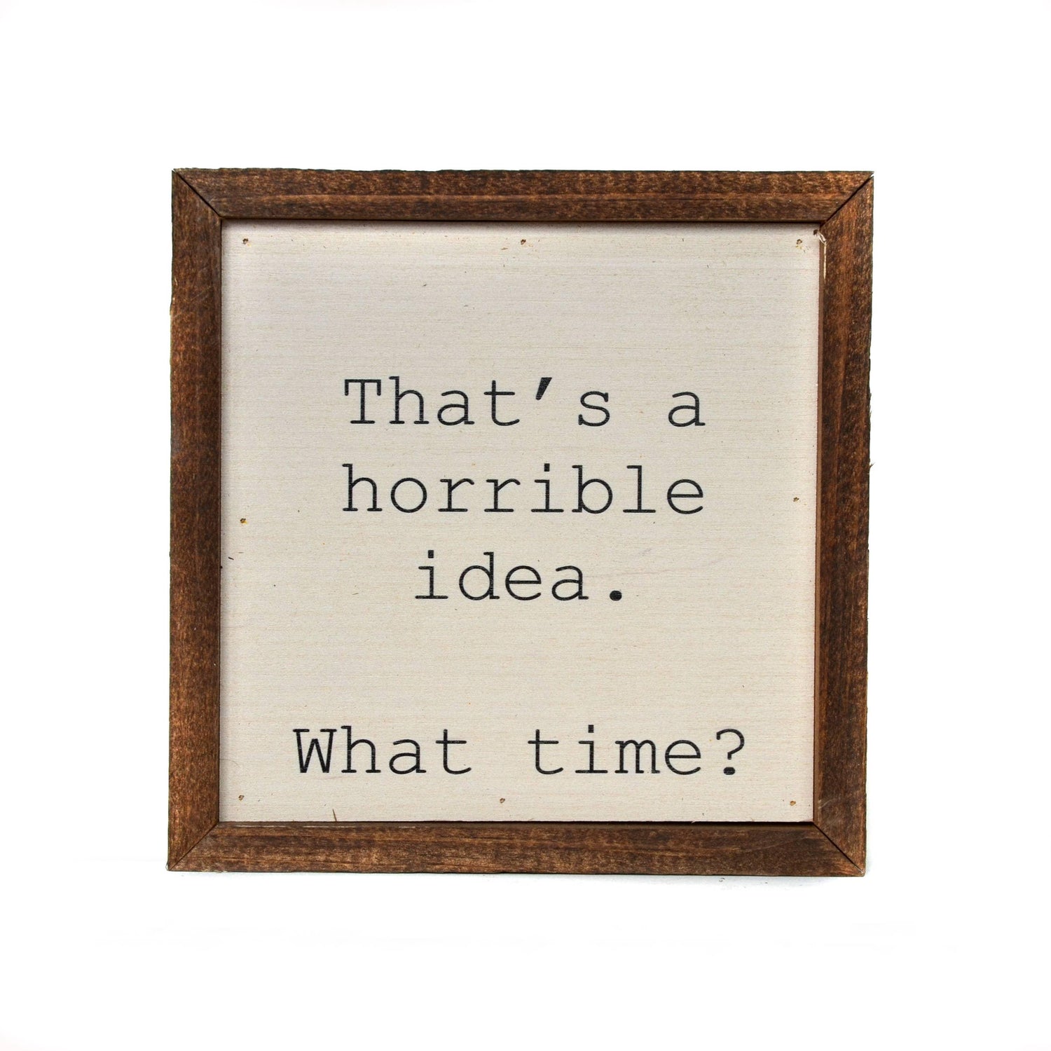 6X6 That's a horrible idea. What Time? Funny Wall Art - Doodlations Coffee Bar & Boutique